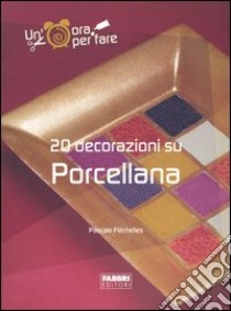 Venti decorazioni su porcellana libro di Fléchelles Pascale