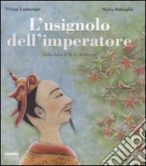 L'usignolo dell'imperatore. Dalla fiaba di H. C. Andersen libro di Lamarque Vivian - Battaglia Maria