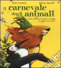 Il carnevale degli animali ispirato alla grande fantasia zoologica di Camille Saint-Saën libro di Carminati Chiara - Angaramo Roberta