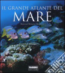 Il grande atlante del mare. Ediz. illustrata libro di Mojetta Angelo