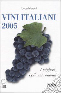 Vini italiani 2005. I migliori, i più convenienti libro di Maroni Luca