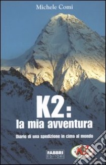 K2: la mia avventura. Diario di una spedizione in cima al mondo libro di Comi Michele