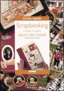 Corso rapido. Scrapbooking. Create il vostro album dei ricordi libro di Nave Cerutti Patrizia