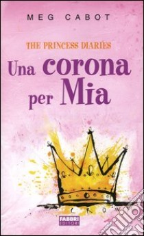 The princess diaries. Una corona per Mia libro di Cabot Meg