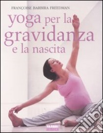 Yoga per la gravidanza e la nascita libro di Freedman Françoise B.; Volpi D. (cur.)