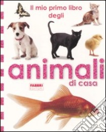 Il mio primo libro degli animali di casa. Ediz. illustrata libro