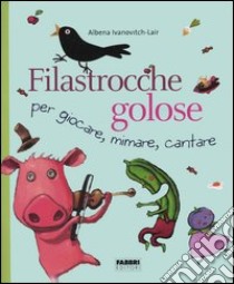 Filastrocche golose per giocare, mimare, cantare libro di Ivanovitch-Lair Albena