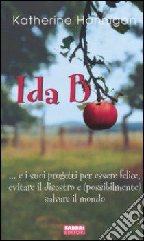 Ida B... e i suoi progetti per essere felice, evitare il disastro e (possibilmente) salvare il mondo libro di Hannigan Katherine