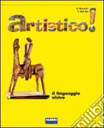 Artistico! Il linguaggio visivo. Per la Scuola media libro di Rossini Vittorio, Del Re Tiziana