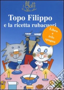 Topo Filippo e la ricetta rubacuori. Con gadget libro di Costa Nicoletta