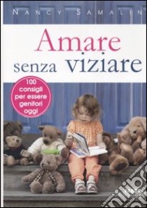 Amare senza viziare. 100 consigli per essere genitori oggi libro di Samalin Nancy - Whitney Catherine