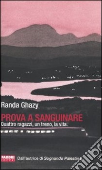 Prova a sanguinare. Quattro ragazzi, un treno, la vita libro di Ghazy Randa