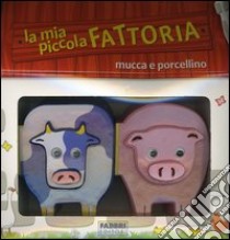 La mia piccola fattoria. Mucca e porcellino libro di Mathieson Roberta, Crabtree Sally