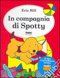 In compagnia di Spotty. Ediz. illustrata. Con gadget libro di Hill Eric