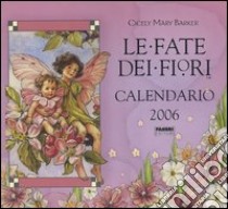 Le fate dei fiori. Calendario 2006 libro di Barker Cicely M.