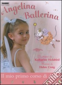 Il mio primo corso di danza. Angelina ballerina libro di Holabird Katharine; Craig Helen