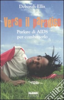 Verso il paradiso. Parlare di AIDS per combatterlo libro di Ellis Deborah