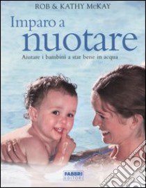 Imparo a nuotare. Aiutare i bambini a star bene in acqua libro di McKay Rob - McKay Kathy