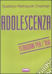 Adolescenza. Istruzioni per l'uso libro di Pietropolli Charmet Gustavo