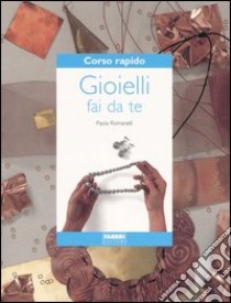 Corso rapido. Gioielli fai da te libro di Romanelli Paola