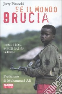 Se il mondo brucia. Thomas e Deng, ragazzi soldato in Africa libro di Piasecki Jerry