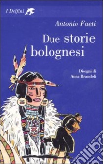 Due storie bolognesi libro di Faeti Antonio