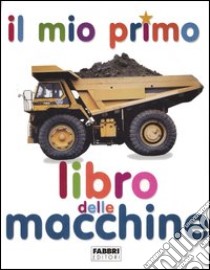 Il mio primo libro delle macchine. Ediz. illustrata libro