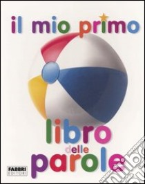 Il mio primo libro delle parole. Ediz. illustrata libro