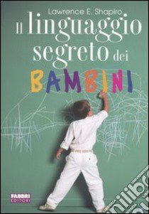 Il linguaggio segreto dei bambini libro di Shapiro Lawrence E.