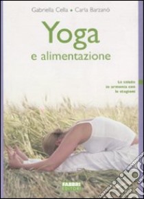 Yoga e alimentazione. Ediz. illustrata libro di Cella Al-Chamali Gabriella; Barzanò Carla