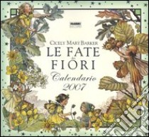 Le fate dei fiori. Calendario 2007 libro di Barker Cicely M.