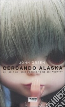 Cercando Alaska. Chi sei? Chi eri? Perché te ne sei andata? libro di Green John