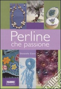 Perline che passione libro di Ciotti Donatella