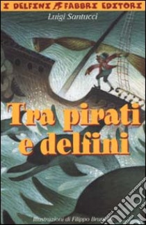 Tra pirati e delfini libro di Santucci Luigi