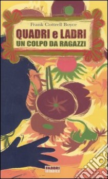 Quadri e ladri. Un colpo da ragazzi libro di Cottrell Boyce Frank