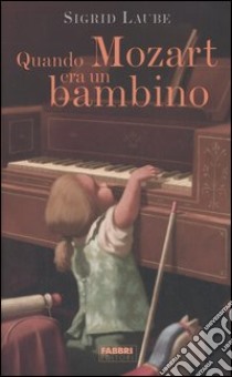 Quando Mozart era un bambino libro di Laube Sigrid