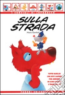 Sulla strada. Tutto quello che devi sapere per andare in giro sicuro e tranquillo libro di Gomboli Mario