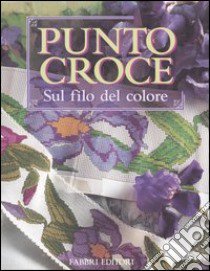 Punto croce. Sul filo del colore libro