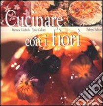 Cucinare con i fiori libro di Caldirola Manuela - Gallozzi Flavio