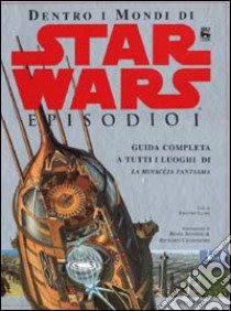 Dentro i mondi di Star wars. Episodio I. Guida completa a tutti i luoghi di La minaccia fantasma libro di Lund Meyer Kristin