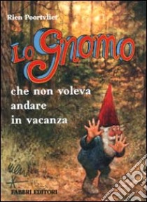 Lo Gnomo che non voleva andare in vacanza libro di Poortvliet Rien