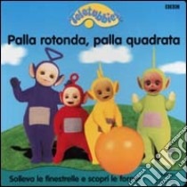 Teletubbies. Palla rotonda, palla quadrata libro