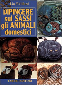 Dipingere sui sassi gli animali domestici libro di Wellford Lin