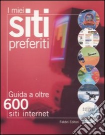 I miei siti preferiti. Guida a oltre 600 siti internet libro