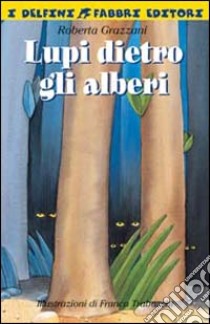 Lupi dietro gli alberi libro di Grazzani Roberta - Trabacchi Franca