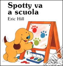 Spotty va a scuola. Ediz. illustrata libro di Hill Eric