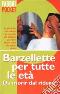 Barzellette per tutte le eta'. Da morir dal ridere! libro