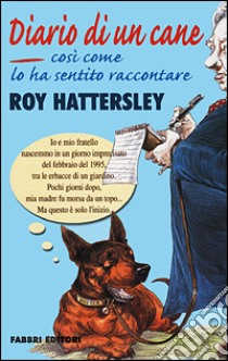 Diario di un cane. Così come lo ha sentito raccontare Roy Hattersley libro di Hattersley Roy