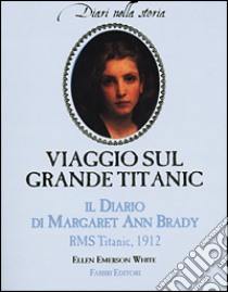 Viaggio sul grande Titanic. Il diario di Margaret Ann Brady libro di Emerson White Ellen