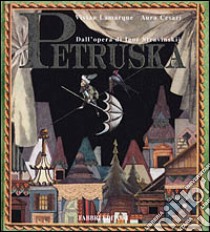 Petruska. Dall'opera di Igor Stravinskij. Ediz. illustrata libro di Lamarque Vivian - Cesari Aura